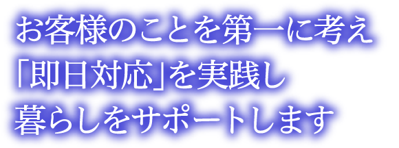 お客様のことを第一に考え「即日対応」を実践し暮らしをサポートします